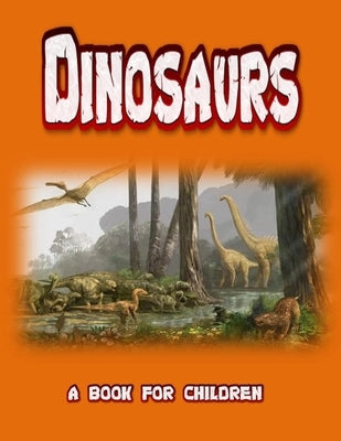Dinosaurs - a book for children: real dinosaurs brought to life by Booysen, Linda