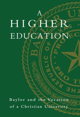 A Higher Education: Baylor and the Vocation of a Christian University by Davis, Elizabeth