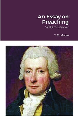 An Essay on Preaching: William Cowper by Moore, T. M.