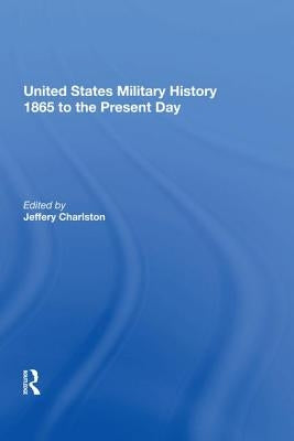 United States Military History 1865 to the Present Day by Charlston, Jeffery