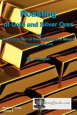 Roasting of Gold and Silver Ores by Kustel, G.