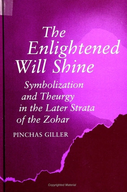 The Enlightened Will Shine: Symbolization and Theurgy in the Later Strata of the Zohar by Giller, Pinchas