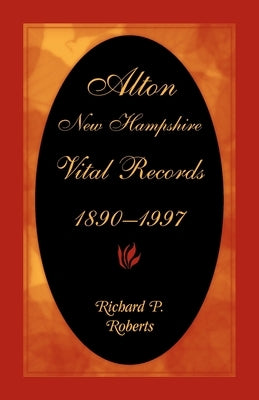 Alton, New Hampshire, Vital Records, 1890-1997 by Roberts, Richard