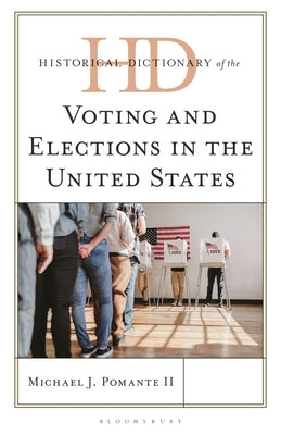 Historical Dictionary of Voting and Elections in the United States by II, Michael J. Pomante