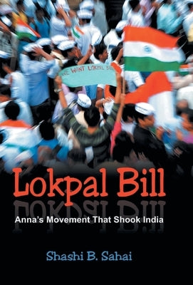 Lokpal Bill: Anna's Movement that Shook India by B. Sahai, Shashi