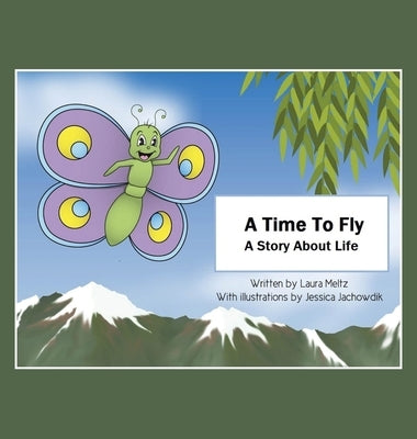 A Time to Fly: A Story About Life by Meltz, Laura