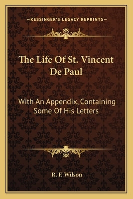 The Life of St. Vincent de Paul: With an Appendix, Containing Some of His Letters by Wilson, R. F.