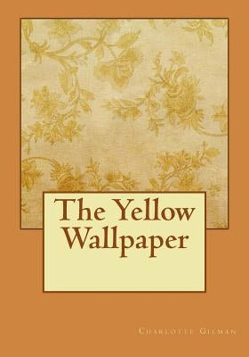 The Yellow Wallpaper by Gilman, Charlotte Perkins