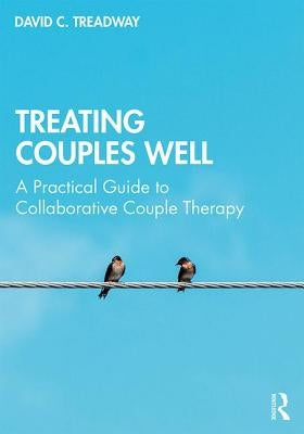 Treating Couples Well: A Practical Guide to Collaborative Couple Therapy by Treadway, David C.