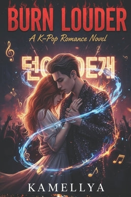 Burn Louder: A K-Pop Romance Novel by Blue, Kamellya