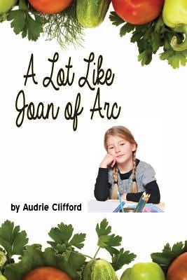 A Lot Like Joan of Arc by Clifford, Audrie