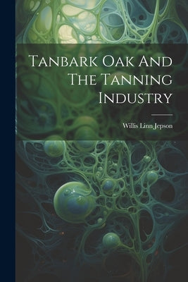 Tanbark Oak And The Tanning Industry by Jepson, Willis Linn
