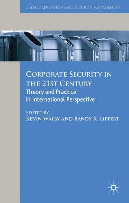 Corporate Security in the 21st Century: Theory and Practice in International Perspective by Walby, Kevin