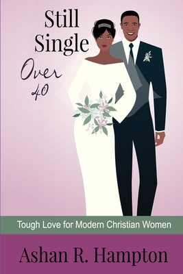Still Single Over 40: Tough Love for Modern Christian Women by Hampton, Ashan R.