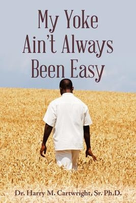 My Yoke Ain't Always Been Easy by Cartwright, Harry