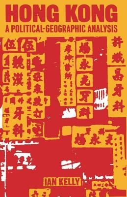 Hong Kong: A Political-Geographic Analysis by Kelly, Ian
