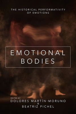 Emotional Bodies: The Historical Performativity of Emotions by Martín-Moruno, Dolores