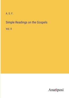 Simple Readings on the Gospels: Vol. II by A S F