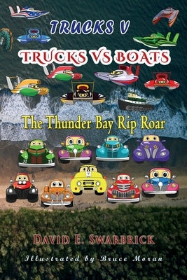 Trucks V: Trucks vs Boats: The Thunder Bay Rip Roar by Swarbrick, David E.