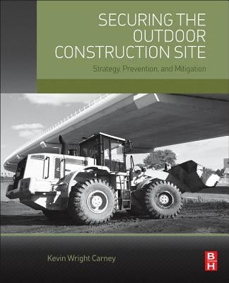 Securing the Outdoor Construction Site: Strategy, Prevention, and Mitigation by Carney, Kevin Wright