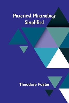 Practical Phrenology Simplified by Foster, Theodore