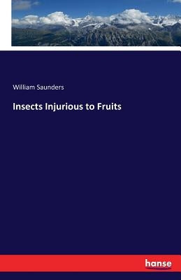 Insects Injurious to Fruits by Saunders, William