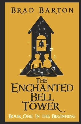 The Enchanted Bell Tower, Book One: In The Beginning by Barton, Brad