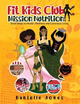 Fit Kids Club - Mission Nutrition: Small Steps to Health, Wellness and Conscious Living by Jones, Danielle