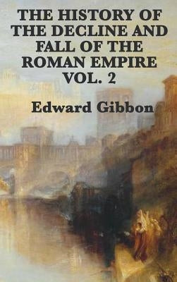 The History of the Decline and Fall of the Roman Empire Vol. 2 by Gibbon, Edward