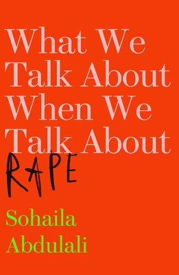 What We Talk about When We Talk about Rape by Abdulali, Sohaila