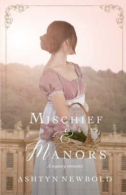 Mischief and Manors: A Regency Romance by Newbold, Ashtyn