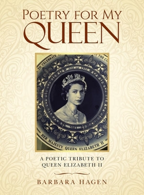 Poetry for My Queen: A Poetic Tribute to Queen Elizabeth II by Hagen, Barbara