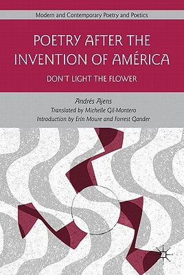 Poetry After the Invention of América: Don't Light the Flower by Ajens, A.