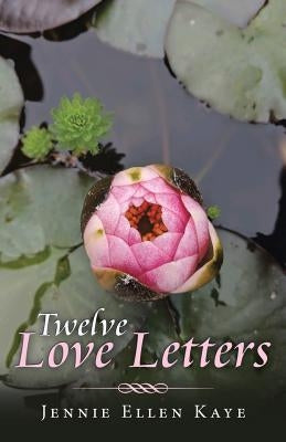 Twelve Love Letters by Kaye, Jennie Ellen