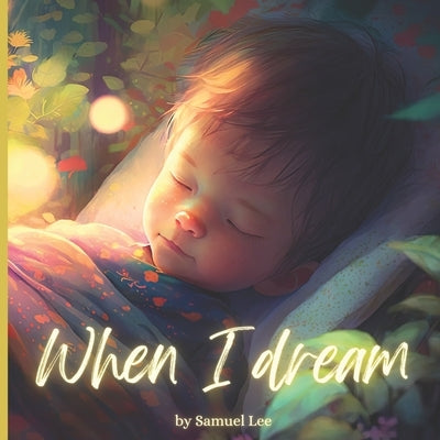 When I Dream: Kids bedtime picture book to inspire children / Rhyming Story / Ages 2-8 by Lee, Samuel