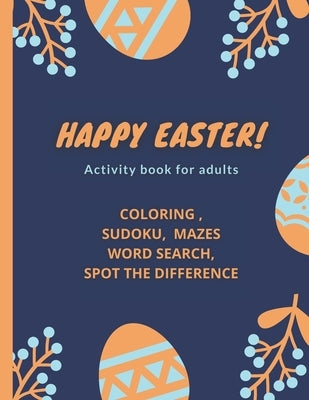 Happy Easter!- Activity Book for Adults: coloring, sudoku, mazes, word search, spot the difference by Books, Coloring