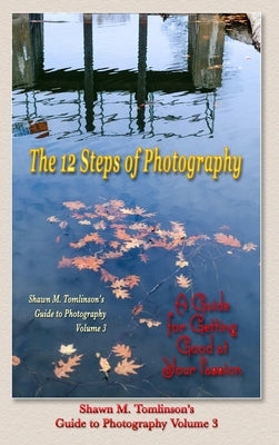 Vol. 03: The 12 Steps of Photography by Tomlinson, Shawn M.
