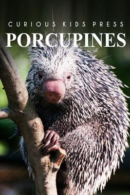 Porcupines - Curious Kids Press: Kids book about animals and wildlife, Children's books 4-6 by Press, Curious Kids