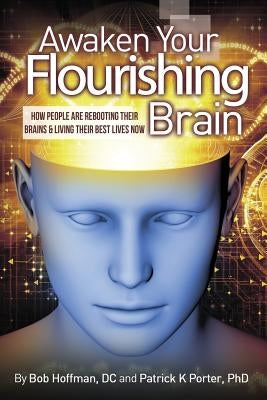 Awaken Your Flourishing Brain, How People Are Rebooting Their Brains & Living Their Best Lives Now by Porter, Patrick Kelly