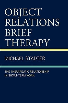 Object Relations Brief Therapy: The Therapeutic Relationship in Short-Term Work by Stadter, Michael