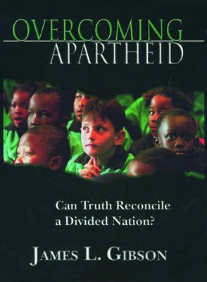Overcoming Apartheid: Can Truth Reconcile a Divided Nation? by Gibson, James L.