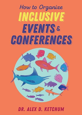 How to Organize Inclusive Events and Conferences by Ketchum, Alex D.