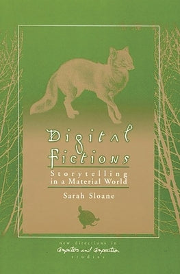 Digital Fictions: Storytelling in a Material World by Sloane, Sarah