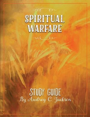 Spiritual Warfare Study Guide by Jackson, Audrey C.