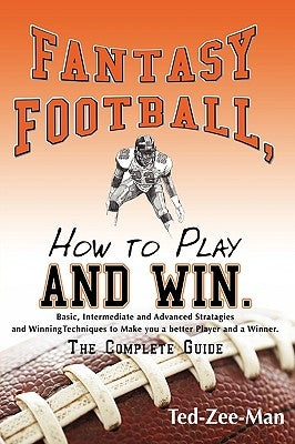 Fantasy Football, How to Play and Win.: The Complete Guide by Ted-Zee-Man
