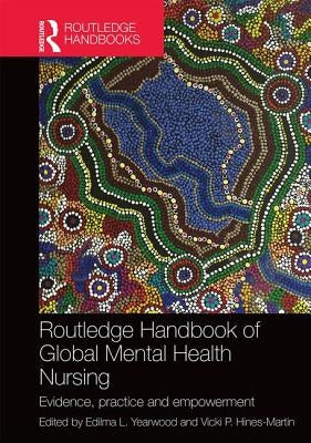 Routledge Handbook of Global Mental Health Nursing: Evidence, Practice and Empowerment by Yearwood, Edilma