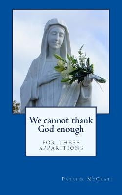 We cannot thank God enough for these apparitions by Loughran, Helen