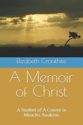 A Memoir of Christ: A student of A Course in Miracles Awakens by Cronkhite, Elizabeth