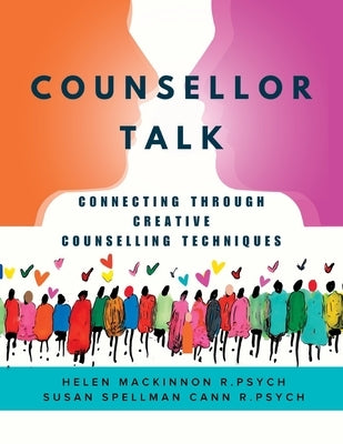 Counsellor Talk: Connecting Through Creative Counselling Techniques by MacKinnon, Helen