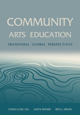 Community Arts Education: Transversal Global Perspectives by Lin, Ching-Chiu